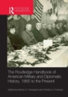 The Routledge Handbook of American Military and Diplomatic History : 1865 to the Present - Book