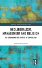 Neoliberalism, Management and Religion : Re-examining the Spirits of Capitalism - Book