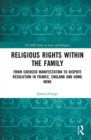Religious Rights within the Family : From Coerced Manifestation to Dispute Resolution in France, England and Hong Kong - Book