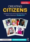 Creating Citizens : Teaching Civics and Current Events in the History Classroom, Grades 6-9 - Book