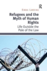 Refugees and the Myth of Human Rights : Life Outside the Pale of the Law - Book
