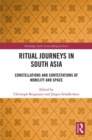 Ritual Journeys in South Asia : Constellations and Contestations of Mobility and Space - Book