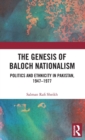 The Genesis of Baloch Nationalism : Politics and Ethnicity in Pakistan, 1947-1977 - Book