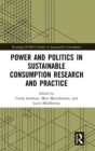 Power and Politics in Sustainable Consumption Research and Practice - Book