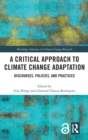 A Critical Approach to Climate Change Adaptation : Discourses, Policies and Practices - Book