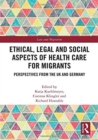 Ethical, Legal and Social Aspects of Healthcare for Migrants : Perspectives from the UK and Germany - Book