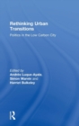 Rethinking Urban Transitions : Politics in the Low Carbon City - Book