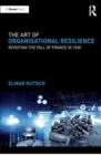 The Art of Organisational Resilience : Revisiting the Fall of France in 1940 - Book