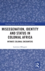 Miscegenation, Identity and Status in Colonial Africa : Intimate Colonial Encounters - Book