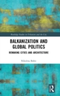 Balkanization and Global Politics : Remaking Cities and Architecture - Book