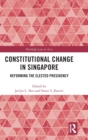 Constitutional Change in Singapore : Reforming the Elected Presidency - Book