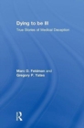 Dying to be Ill : True Stories of Medical Deception - Book