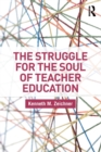 The Struggle for the Soul of Teacher Education - Book