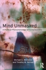 Mind Unmasked : A Political Phenomenology of Consciousness - Book