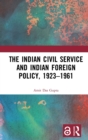 The Indian Civil Service and Indian Foreign Policy, 1923-1961 - Book