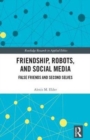 Friendship, Robots, and Social Media : False Friends and Second Selves - Book