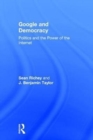 Google and Democracy : Politics and the Power of the Internet - Book