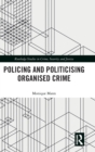 Politicising and Policing Organised Crime - Book