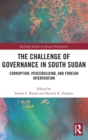 The Challenge of Governance in South Sudan : Corruption, Peacebuilding, and Foreign Intervention - Book