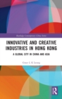 Innovative and Creative Industries in Hong Kong : A Global City in China and Asia - Book