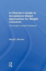 A Clinician’s Guide to Acceptance-Based Approaches for Weight Concerns : The Accept Yourself! Framework - Book