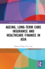 Ageing, Long-term Care Insurance and Healthcare Finance in Asia - Book