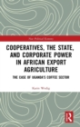 Cooperatives, the State, and Corporate Power in African Export Agriculture : The Case of Uganda’s Coffee Sector - Book