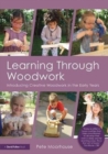 Learning Through Woodwork : Introducing Creative Woodwork in the Early Years - Book