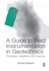 A Guide to Field Instrumentation in Geotechnics : Principles, Installation and Reading - Book