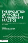 The Evolution of Project Management Practice : From Programmes and Contracts to Benefits and Change - Book