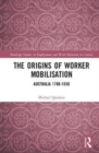 The Origins of Worker Mobilisation : Australia 1788-1850 - Book