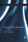 Portrait of a Moral Agent Teacher : Teaching Morally and Teaching Morality - Book