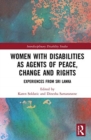 Women with Disabilities as Agents of Peace, Change and Rights : Experiences from Sri Lanka - Book