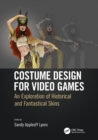 Costume Design for Video Games : An Exploration of Historical and Fantastical Skins - Book