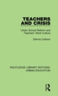 Teachers and Crisis : Urban School Reform and Teachers' Work Culture - Book