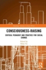 Consciousness-Raising : Critical Pedagogy and Practice for Social Change - Book