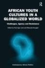 African Youth Cultures in a Globalized World : Challenges, Agency and Resistance - Book