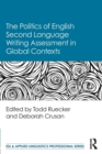 The Politics of English Second Language Writing Assessment in Global Contexts - Book