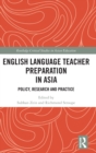 English Language Teacher Preparation in Asia : Policy, Research and Practice - Book