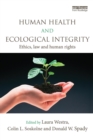 Human Health and Ecological Integrity : Ethics, Law and Human Rights - Book