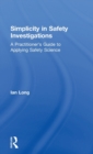 Simplicity in Safety Investigations : A Practitioner's Guide to Applying Safety Science - Book