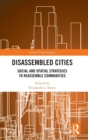 Disassembled Cities : Social and Spatial Strategies to Reassemble Communities - Book