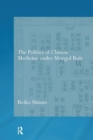 The Politics of Chinese Medicine Under Mongol Rule - Book