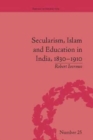 Secularism, Islam and Education in India, 1830–1910 - Book