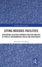 Siting Noxious Facilities : Integrating Location Economics and Risk Analysis to Protect Environmental Health and Investments - Book