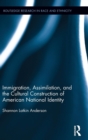 Immigration, Assimilation, and the Cultural Construction of American National Identity - Book
