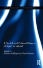 A Social and Cultural History of Sport in Ireland - Book