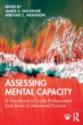 Assessing Mental Capacity : A Handbook to Guide Professionals from Basic to Advanced Practice - Book