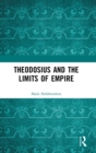Theodosius and the Limits of Empire - Book