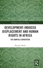 Development-induced Displacement and Human Rights in Africa : The Kampala Convention - Book